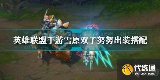 英雄联盟手游努努攻略_雪原双子努努出装技巧