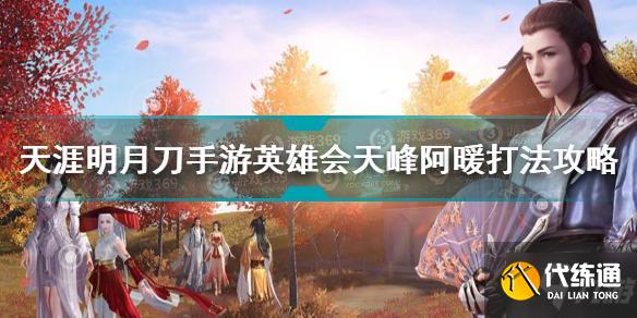 天涯明月刀手游英雄会天峰阿暖怎么打 英雄会天峰阿暖打法技巧攻略