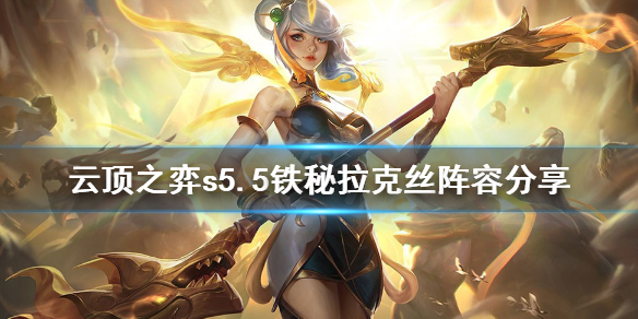 云顶之弈S5.5铁秘拉克丝攻略_云顶之弈攻略