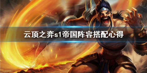 云顶之弈S1帝国阵容怎么用_云顶之弈S1帝国阵容搭配心得