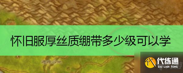 魔兽世界怀旧服厚丝质绷带要几级可以学 厚丝质绷带学习机制