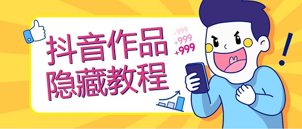 抖音作品隐藏教程_抖音作品隐藏技巧