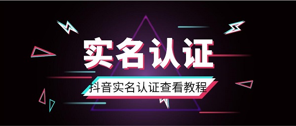 抖音实名认证查看教程_抖音实名认证查看方法