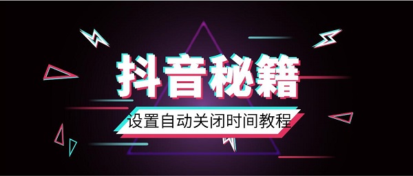 抖音设置自动关闭时间教程_抖音时间管理教程