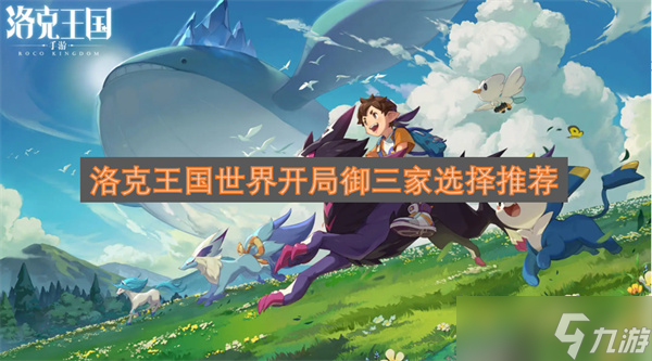 洛克王国世界御三家选择攻略_新手入门